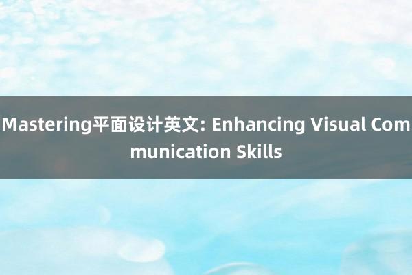 Mastering平面设计英文: Enhancing Visual Communication Skills