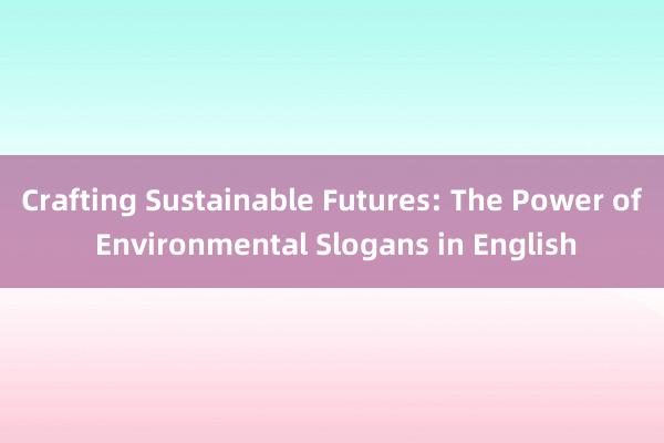 Crafting Sustainable Futures: The Power of Environmental Slogans in English